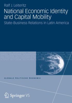 National Economic Identity and Capital Mobility : State-Business Relations in Latin America