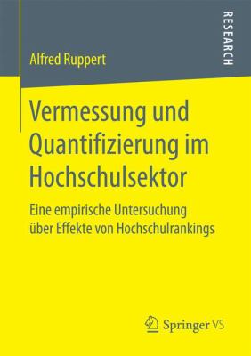 Vermessung und Quantifizierung Im Hochschulsektor : Eine Empirische Untersuchung über Effekte Von Hochschulrankings