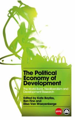 The Political Economy of Development : The World Bank, Neoliberalism and Development Research