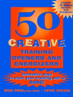 50 Creative Training Openers and Energizers : Innovative Ways to Start Your Training with a Bang!