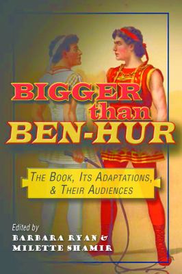Bigger Than Ben-Hur : The Book, Its Adaptations, and Their Audiences