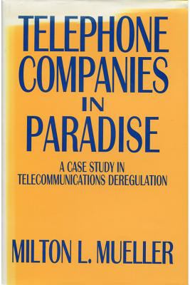 Telephone Companies in Paradise : A Case Study in Telecommunications Deregulation