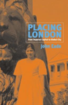 Placing London : From Imperial Capital to Global City
