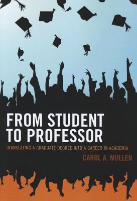 From Student to Professor : Translating a Graduate Degree into a Career in Academia