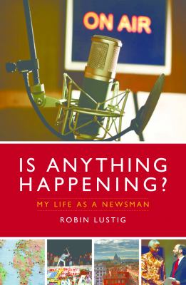 Is Anything Happening? : My Life As a Newsman