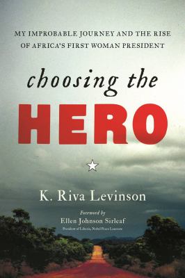 Choosing the Hero : My Improbable Journey and the Rise of Africa's First Woman President