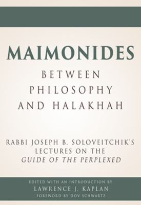 Maimonides, Between Philosophy and Halakhah : Rabbi Joseph B. Soloveitchik's Lectures on the Guide of the Perplexed