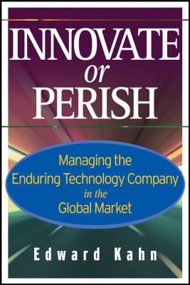 Innovate or Perish : Managing the Enduring Technology Company in the Global Market