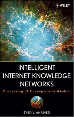 Intelligent Internet Knowledge Networks : Processing of Concepts and Wisdom