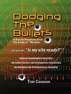 Dodging the Bullets : A Disaster Preparation Guide for Joomla!+ Web Sites
