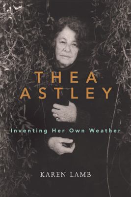 Thea Astley : Inventing Her Own Weather