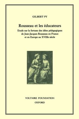 Rousseau et Les éducateurs : étude Sur la Fortune des Idées Pédagogiques de Jean-Jacques Rousseau en France et en Europe Au XVIIIe Siècle