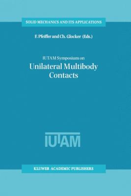Iutam Symposium on Unilateral Multibody Contacts : Proceedings of the Iutam Symposium Held in Munich, Germany, August 3-7, 1998