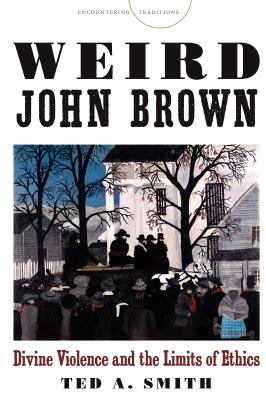 Weird John Brown : Divine Violence and the Limits of Ethics