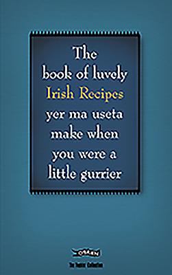 The Book of Luvely Irish Recipes Yer Ma Useta Make When You Were a Little Gurrier