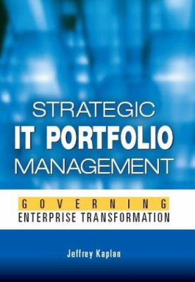 Strategic IT Portfolio Management : Governing Enterprise Transformation