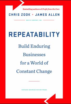 Repeatability : Build Enduring Businesses for a World of Constant Change