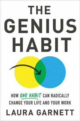 The Genius Habit : How One Habit Can Radically Change Your Life and Your Work