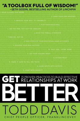 Get Better : 15 Proven Practices to Build Effective Relationships at Work