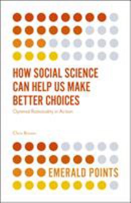 How Social Science Can Help Us Make Better Choices : Optimal Rationality in Action