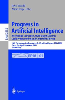 Progress in Artificial Intelligence Knowledge - Extraction, Multi-Agent Systems, Logic Programming and Constraint Solving : 10th Portuguese Conference on Artificial Intelligence, Epia 2001 Porto, Portugal December 2001 Proceedings