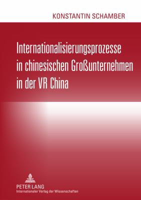 Internationalisierungsprozesse in Chinesischen Großunternehmen in der VR China : Eine Deskriptive Analyse Von Expansionswegen und Personalpraktiken