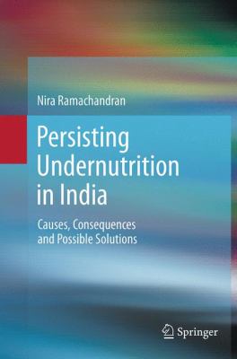Persisting Undernutrition in India : Causes, Consequences and Possible Solutions