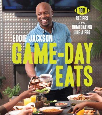 Game-Day Eats : 100 Recipes for Homegating Like a Pro