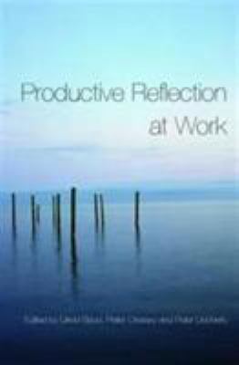 Productive Reflection at Work : Learning for Changing Organizations