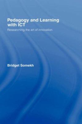 Pedagogy and Learning with ICT : Researching the Art of Innovation