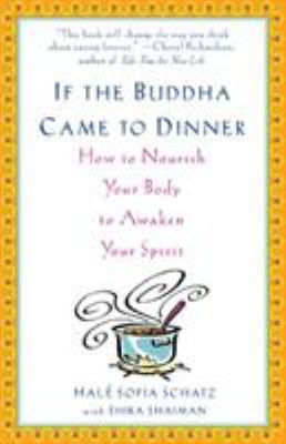 If the Buddha Came to Dinner : How to Nourish Your Body to Awaken Your Spirit