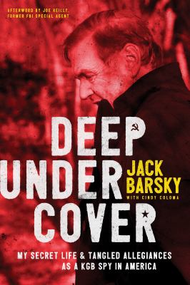 Deep Undercover : My Secret Life and Tangled Allegiances As a KGB Spy in America