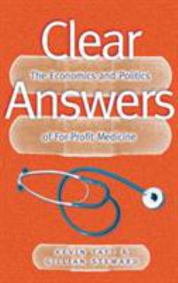 Clear Answers : The Economics and Politics of for-Profit Medicine