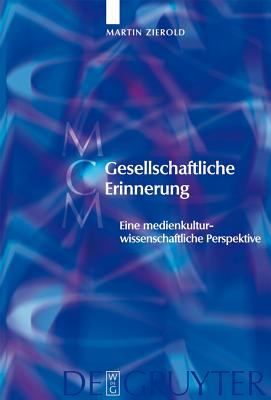 Gesellschaftliche Erinnerung : Eine Medienkulturwissenschaftliche Perspektive