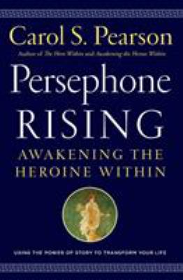 Persephone Rising : Awakening the Heroine Within