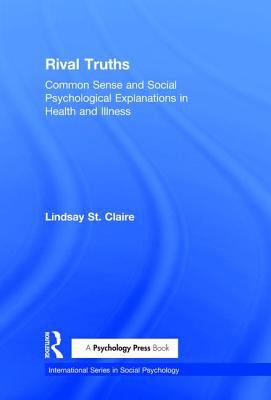 Rival Truths : Common Sense and Social Psychological Explanations in Health and Illness