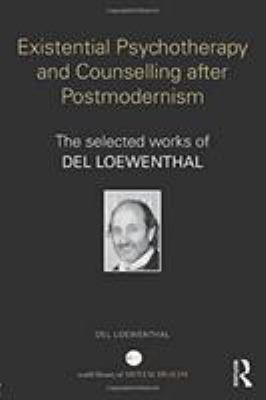 Existential Psychotherapy and Counselling after Postmodernism : The Selected Works of Del Loewenthal