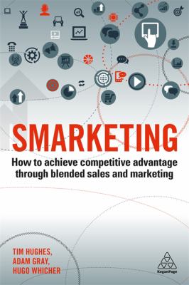 Smarketing : How to Achieve Competitive Advantage Through Blended Sales and Marketing