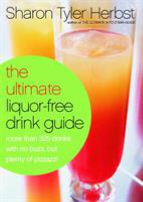 The Ultimate Liquor-Free Drink Guide : More Than 325 Drinks with No Buzz but Plenty Pizzazz!
