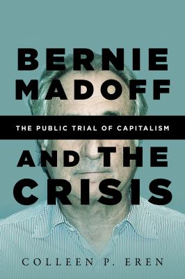 Bernie Madoff and the Crisis : The Public Trial of Capitalism