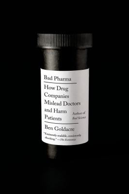 Bad Pharma : How Drug Companies Mislead Doctors and Harm Patients