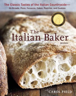 The Italian Baker, Revised : The Classic Tastes of the Italian Countryside--Its Breads, Pizza, Focaccia, Cakes, Pastries, and Cookies [a Baking Book]