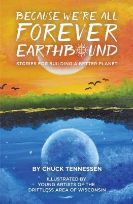 Because We're All Forever Earthbound : Stories for Building a Better Planet