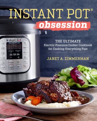 Instant PotŽ Obsession : The Ultimate Electric Pressure Cooker Cookbook for Cooking Everything Fast
