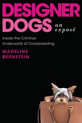 Designer Dogs: an Exposé : Inside the Criminal Underworld of Crossbreeding