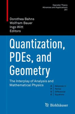 Quantization, PDEs, and Geometry : The Interplay of Analysis and Mathematical Physics