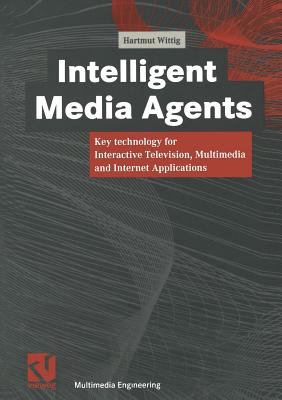 Intelligent Media Agents : Key Technology for Interactive Television, Multimedia and Internet Applications