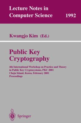 Public Key Cryptography : 4th International Workshop on Practice and Theory in Public Key Cryptosystems, PKC 2001 Cheju Island, Korea, February 2001- Proceedings