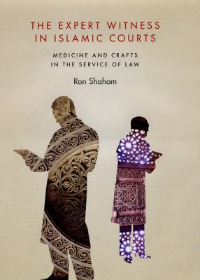 The Expert Witness in Islamic Courts : Medicine and Crafts in the Service of Law