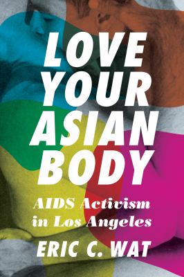 Love Your Asian Body : AIDS Activism in Los Angeles